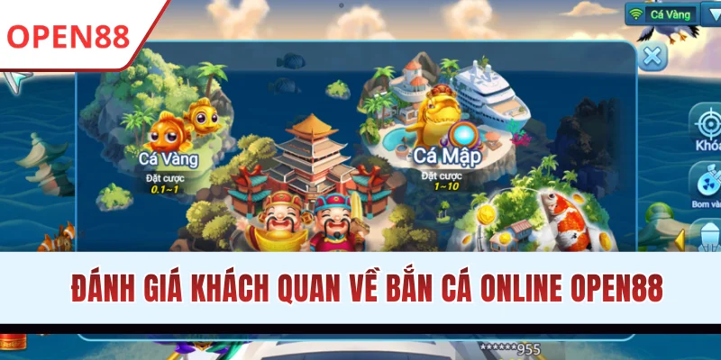 Đánh giá khách quan về bắn cá online OPEN88