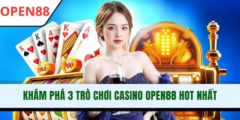 Khám phá 3 trò chơi Casino OPEN88 hot nhất