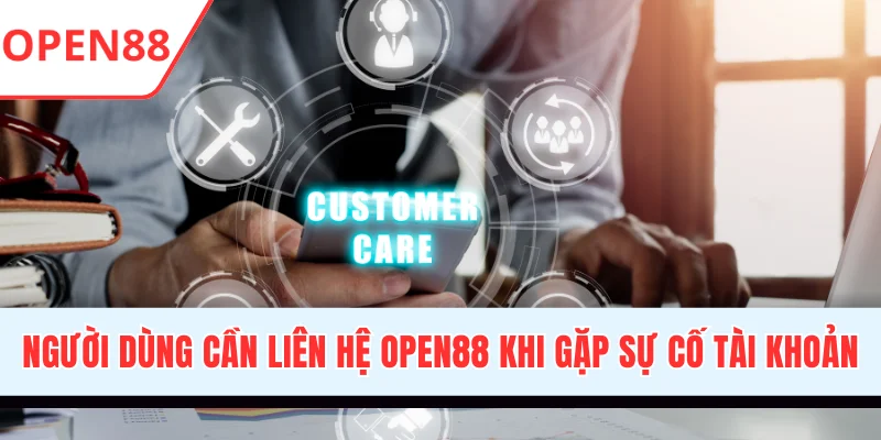 Người dùng cần liên hệ OPEN88 khi gặp sự cố tài khoản